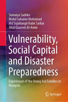 Vulnerability, Social Capital and Disaster Preparedness: Experiences of the Orang Asli Families in Malaysia - Sadeka, Sumaiya, and Mohamad, Mohd Suhaimi, and Sarkar, MD Sujahangir Kabir