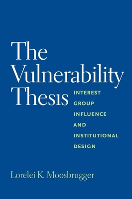 Vulnerability Thesis: Interest Group Influence and Institutional Design - Moosbrugger, Lorelei