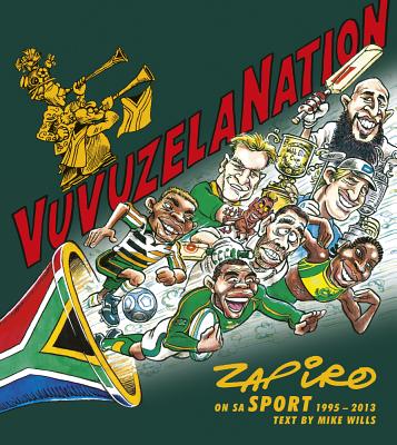 Vuvuzela Nation: Zapiro on Sa Sport, 1995-2013 - Zapiro, and Wills, Mike