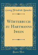 Wrterbuch zu Hartmanns Iwein (Classic Reprint)