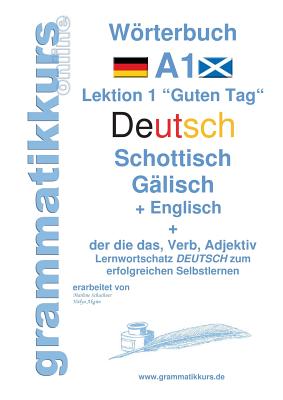 Wrterbuch Deutsch - Schottisch - G?lisch Englisch: Lernwortschatz A1 Lektion 1 "Guten Tag" Sprachkurs Deutsch zum erfolgreichen Selbstlernen f?r TeilnehmerInnen aus Schottland - Schachner, Marlene, and Akom, Edouard