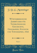 Wrtembergische Jahrbcher fr Vaterlndische Geschichte, Geographie, Statistik und Topographie, 1826, Vol. 1 (Classic Reprint)