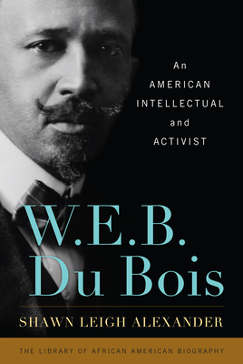 W. E. B. Du Bois: An American Intellectual and Activist - Alexander, Shawn Leigh