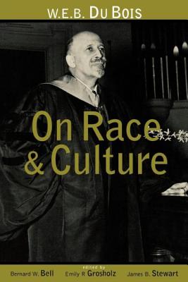W.E.B. Du Bois on Race and Culture - Bell, Bernard W, and Grosholz, Emily R, and Stewart, James B