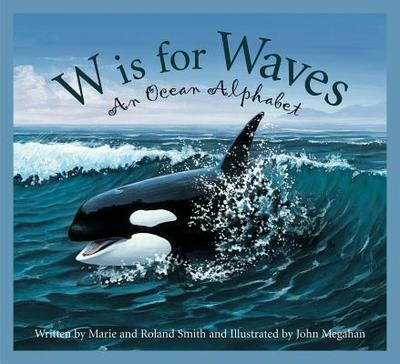 W Is for Waves: An Ocean Alphabet - Smith, Roland, and Smith, Marie