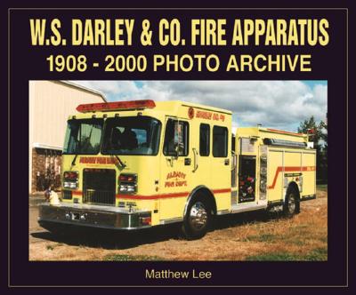 W. S. Darley & Co. Fire Apparatus: 1908-2000 Photo Archive - Lee, Matthew