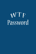 W T F Password: The Password Keeper Book Notebook Notepad Logbook to Keep your personal Passwords in one Place Size 6*9 Inches 113 pages.