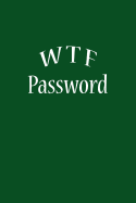 W T F Password: The Personal Internet Password Keeper Book Notebook Notepad Logbook to Keep your secret Passwords in one Place Size 6*9 Inches 113 pages.