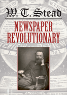W.T. Stead: Newspaper Revolutionary