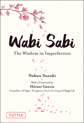 Wabi Sabi: The Wisdom in Imperfection - Suzuki, Nobuo, and Garcia, Hector (Foreword by), and Calvert, Russell (Translated by)