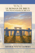 Wace, Le Roman de Brut: The French Book of Brutus: Volume 279