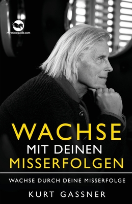 Wachse mit deinen Misserfolgen: Wachse durch deine Misserfolge - Gassner, Kurt