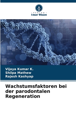 Wachstumsfaktoren bei der parodontalen Regeneration - K, Vijaya Kumar, and Mathew, Shilpa, and Kashyap, Rajesh