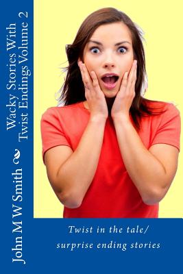 Wacky Stories With Twist Endings Volume 2 - Smith, John M W