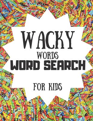 Wacky Words Word Search for Kids: A Word Search with Crazy, Interesting ...