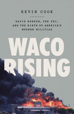 Waco Rising: David Koresh, the Fbi, and the Birth of America's Modern Militias - Cook, Kevin