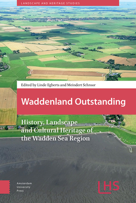 Waddenland Outstanding: History, Landscape and Cultural Heritage of the Wadden Sea Region - Egberts, Linde, Dr. (Editor), and Schroor, Meindert, Dr. (Editor), and Doering, Martin (Contributions by)