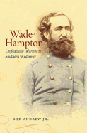 Wade Hampton: Confederate Warrior to Southern Redeemer