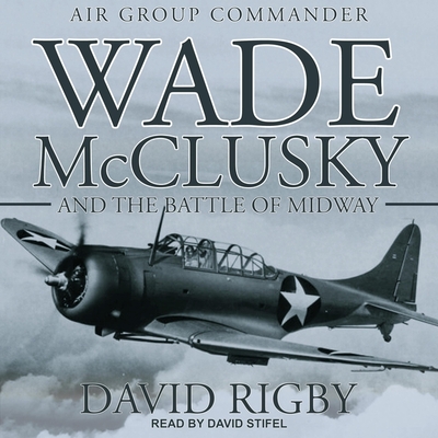 Wade McClusky and the Battle of Midway - Stifel, David (Read by), and Rigby, David