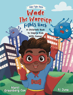 Wade the Warrior Fights Back: A Children's Book to Inspire Kids With Cancer