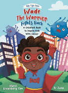 Wade the Warrior Fights Back: A Children's Book to Inspire Kids With Cancer