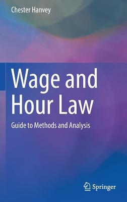 Wage and Hour Law: Guide to Methods and Analysis - Hanvey, Chester