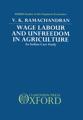 Wage Labour and Unfreedom in Agriculture: An Indian Case Study - Ramachandran, V K