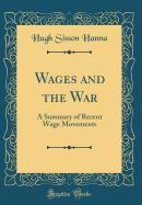 Wages and the War: A Summary of Recent Wage Movements (Classic Reprint)