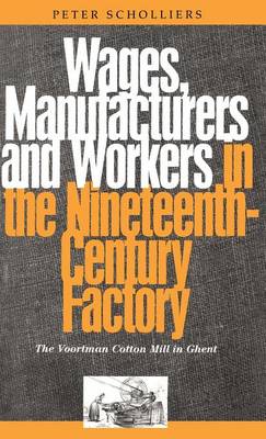 Wages, Manufacturers and Workers in the Nineteenth-Century Factory: The Voortman Cotton Mill in Ghent - Scholliers, Peter