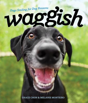 Waggish: Dogs Smiling for Dog Reasons - Chon, Grace, and Monteiro, Melanie