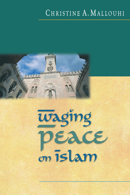 Waging Peace on Islam - Mallouhi, Christine