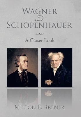 Wagner and Schopenhauer: A Closer Look - Brener, Milton E