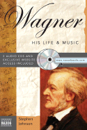 Wagner: His Life and Music