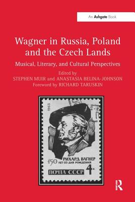 Wagner in Russia, Poland and the Czech Lands: Musical, Literary and Cultural Perspectives - Muir, Stephen, and Belina-Johnson, Anastasia