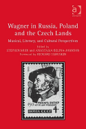 Wagner in Russia, Poland and the Czech Lands: Musical, Literary, and Cultural Perspectives