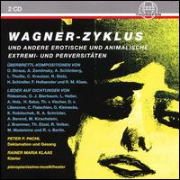 Wagner-Zyklus und andere Erotische und Animalische Extremi- und Perversitten - Peter P. Pachl (vocals); Peter P. Pachl (gesang); Rainer Maria Klaas (piano)