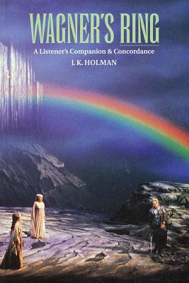 Wagner's Ring: A Listener's Companion & Concordance - Holman, J K