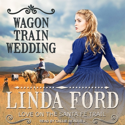 Wagon Train Wedding - Beaulieu, Callie (Read by), and Ford, Linda