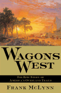 Wagons West: The Epic Story of America's Overland Trails - McLynn, Frank