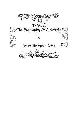 Wahb: The Biography of a Grizzly - Seton, Ernest Thompson