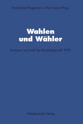 Wahlen Und W?hler: Analysen Aus Anla? Der Bundestagswahl 1990 - Klingemann, Hans-Dieter (Editor), and Kaase, Max (Editor)