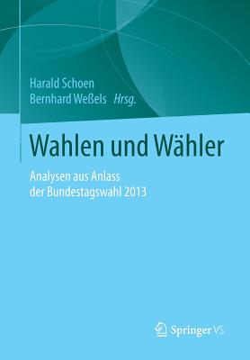 Wahlen Und Wahler: Analysen Aus Anlass Der Bundestagswahl 2013 - Schoen, Harald (Editor), and We?els, Bernhard (Editor)