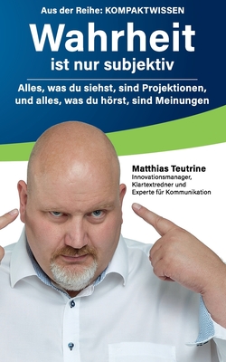 Wahrheit ist nur subjektiv: Alles, was du siehst, sind Projektionen, und alles, was du hrst, sind Meinungen - Teutrine, Matthias