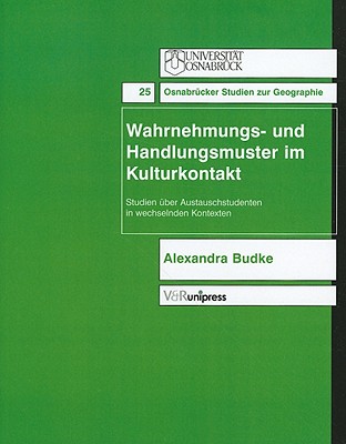 Wahrnehmungs- Und Handlungsmuster Im Kulturkontakt: Studien Uber Austauschstudenten In Wechselnden Kontexten - Budke, Alexandra