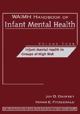 WAIMH Handbook of Infant Mental Health, Infant Mental Health in Groups at High Risk - Osofsky, Joy D (Editor), and Fitzgerald, Hiram E (Editor)