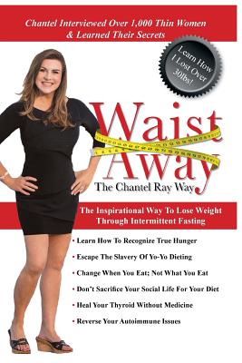 Waist Away: The Chantel Ray Way: The Inspirational Way to Lose Weight Through Intermittent Fasting - Ray, Chantel