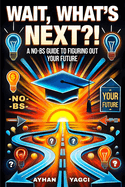 Wait, What's Next: A No-BS Guide to Figuring Out Your Future