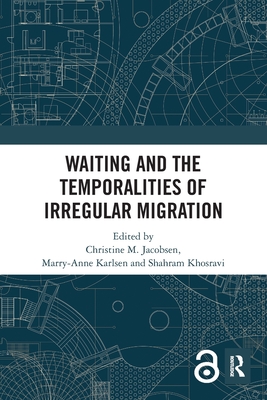 Waiting and the Temporalities of Irregular Migration - Jacobsen, Christine M (Editor), and Karlsen, Marry-Anne (Editor), and Khosravi, Shahram (Editor)