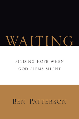 Waiting: Finding Hope When God Seems Silent - Patterson, Ben