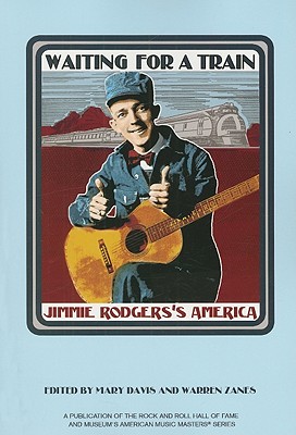 Waiting for a Train: Jimmie Rodgers's America - Davis, Mary (Editor), and Zanes, Warren (Editor)